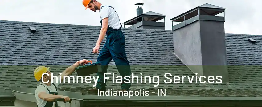 Chimney Flashing Services Indianapolis - IN