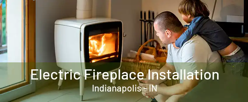 Electric Fireplace Installation Indianapolis - IN