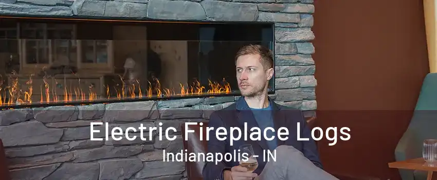 Electric Fireplace Logs Indianapolis - IN