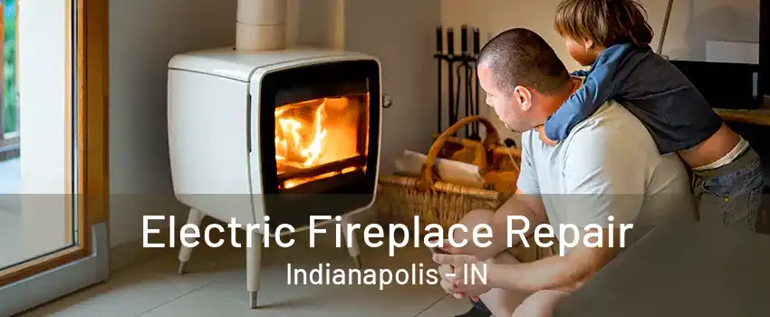 Electric Fireplace Repair Indianapolis - IN