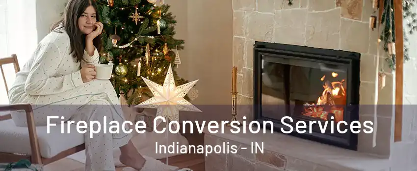 Fireplace Conversion Services Indianapolis - IN