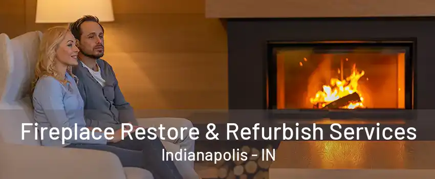 Fireplace Restore & Refurbish Services Indianapolis - IN