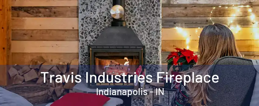 Travis Industries Fireplace Indianapolis - IN